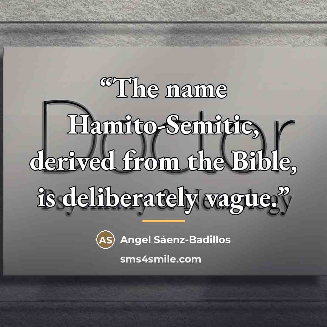 “The name Hamito-Semitic, derived from the Bible, is deliberately vague.” quote by Angel Sáenz-Badillos