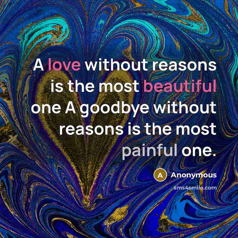 “A love without reasons is the most beautiful one A goodbye without reasons is the most painful one.” quote by Anonymous