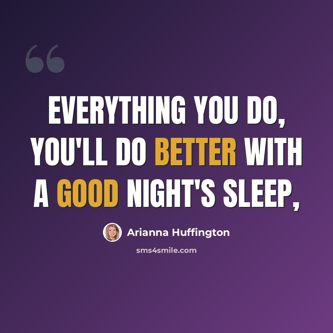 “Everything you do, you'll do better with a good night's sleep,” quote by Arianna Huffington