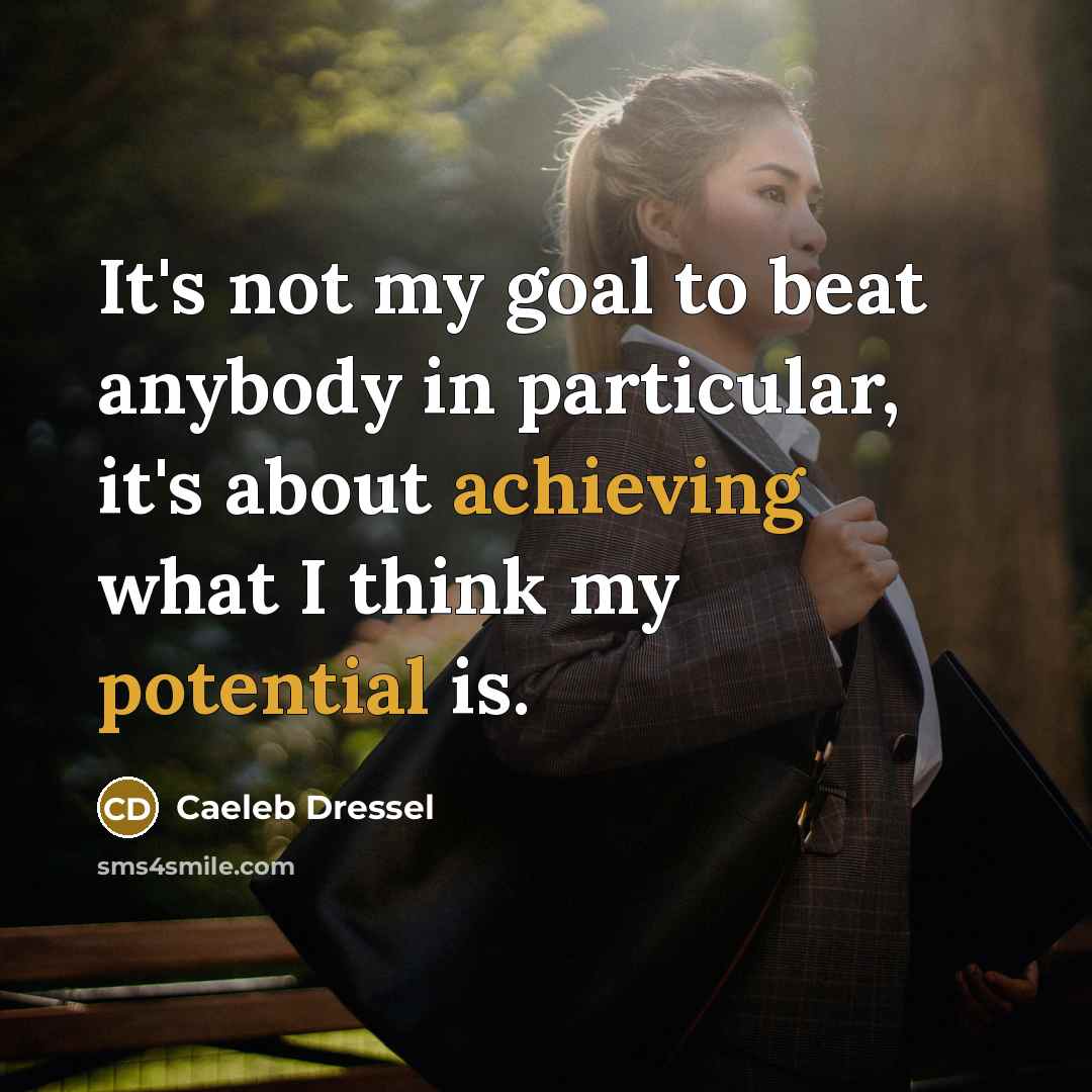 “It's not my goal to beat anybody in particular, it's about achieving what I think my potential is.” quote by Caeleb Dressel