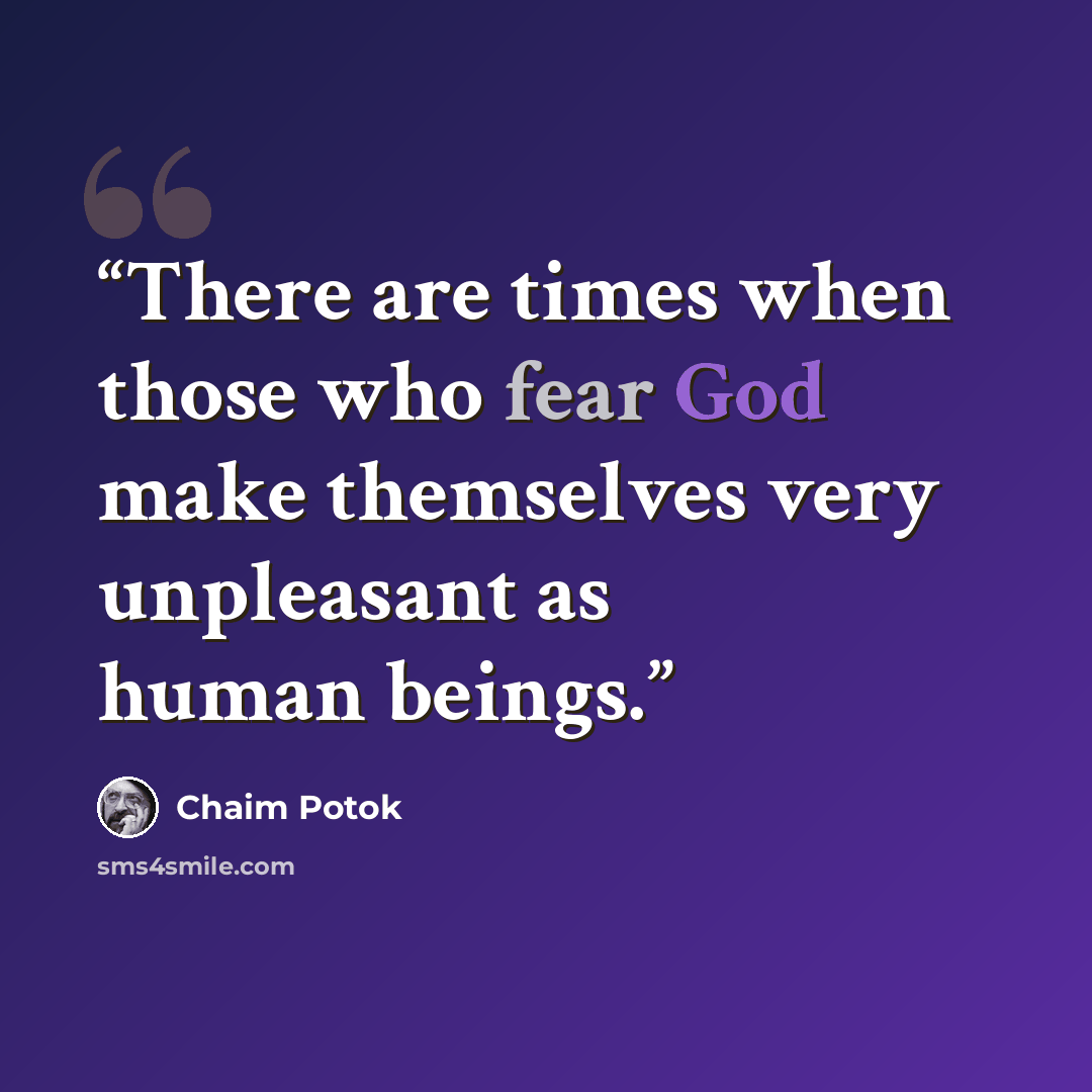 “There are times when those who fear God make themselves very unpleasant as human beings.” quote by Chaim Potok
