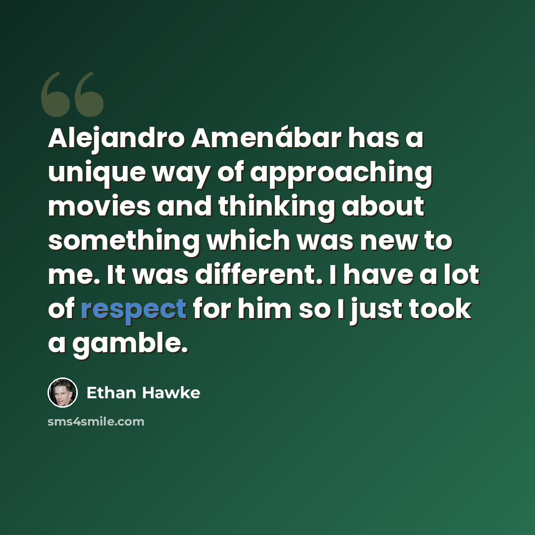 “Alejandro Amenábar has a unique way of approaching movies and thinking about something which was new to me. It was different. I have a lot of respect for him so I just took a gamble.” quote by Ethan Hawke