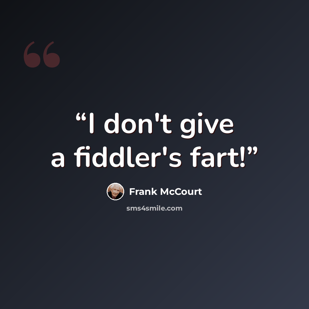 “I don't give a fiddler's fart!” quote by Frank McCourt