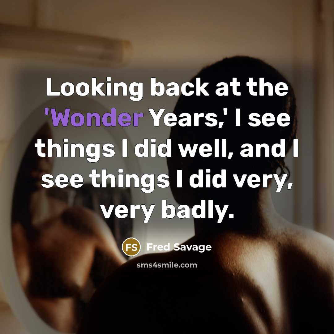 “Looking back at the 'Wonder Years,' I see things I did well, and I see things I did very, very badly.” quote by Fred Savage
