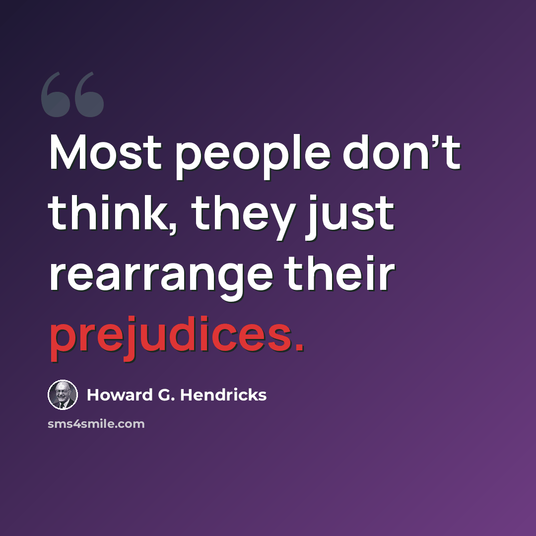 “Most people don't think, they just rearrange their prejudices.” quote by Howard G. Hendricks