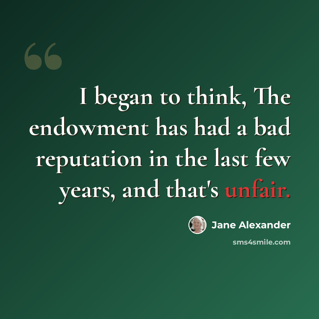 “I began to think, The endowment has had a bad reputation in the last few years, and that's unfair.” quote by Jane Alexander