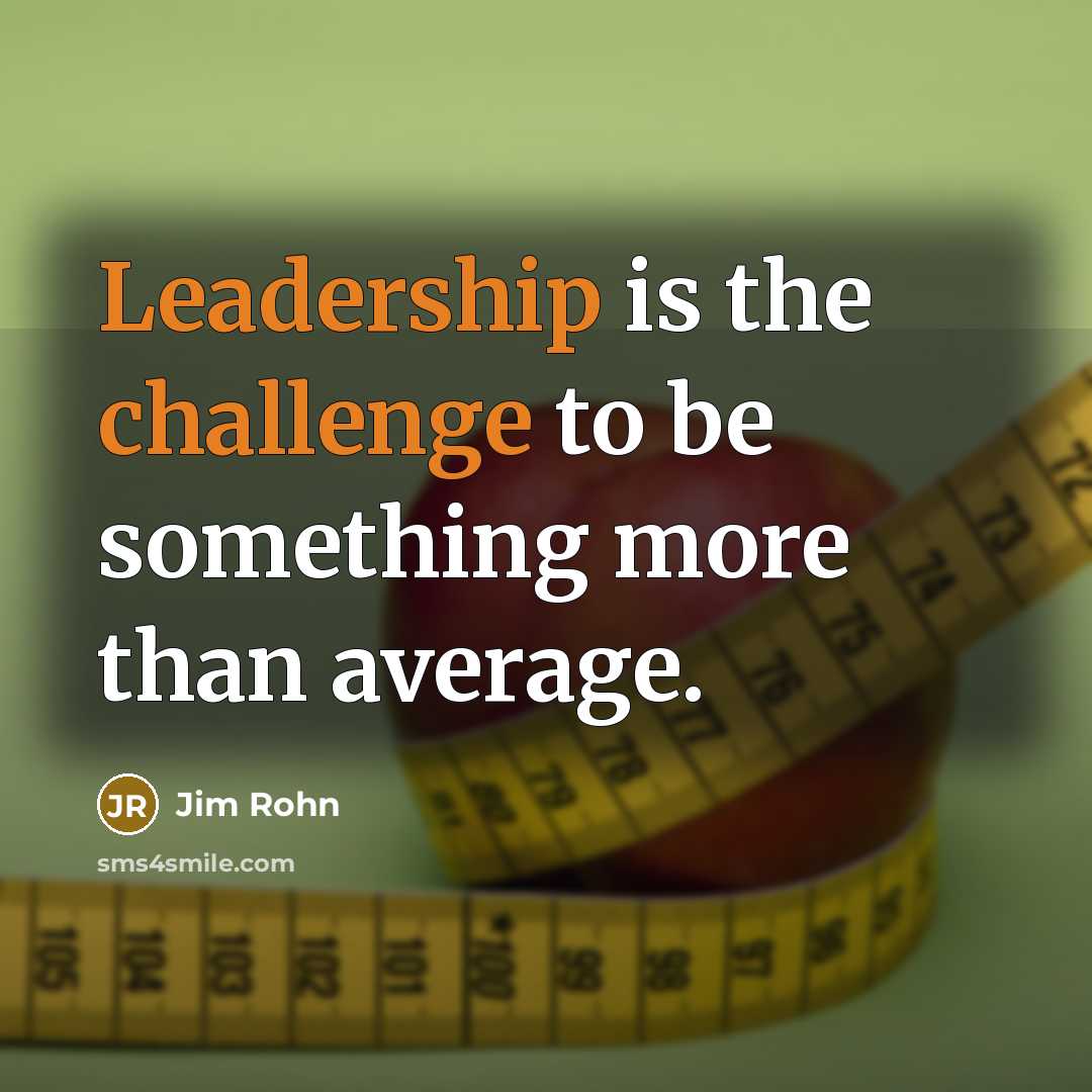 “Leadership is the challenge to be something more than average.” quote by Jim Rohn