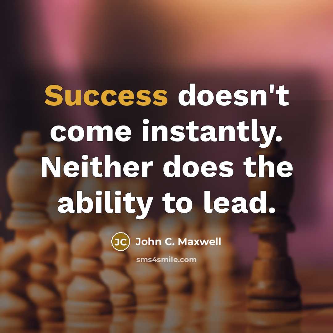 “Success doesn't come instantly. Neither does the ability to lead.” quote by John C. Maxwell