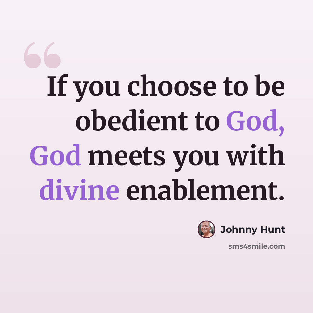 “If you choose to be obedient to God, God meets you with divine enablement.” quote by Johnny Hunt