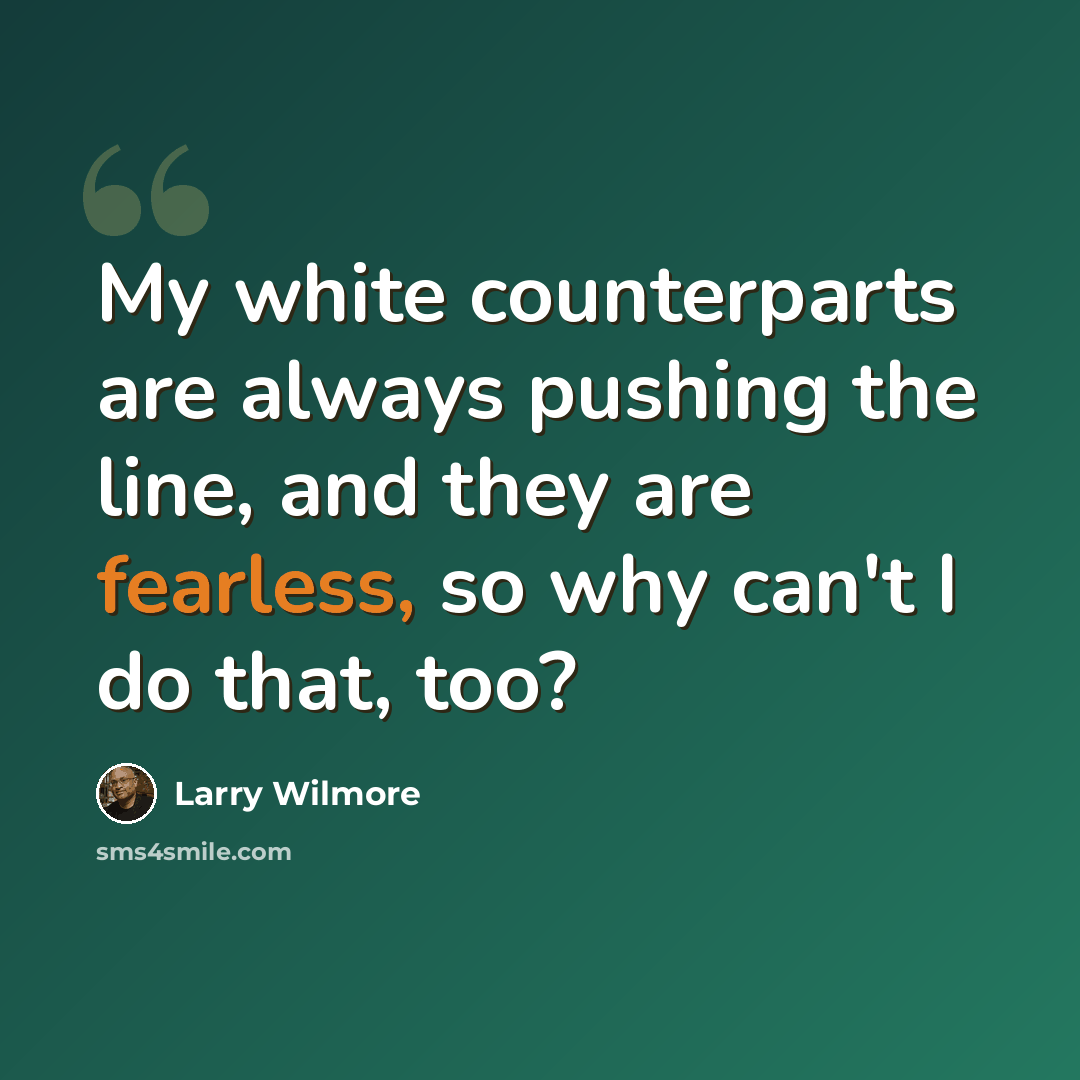 “My white counterparts are always pushing the line, and they are fearless, so why can't I do that, too?” quote by Larry Wilmore