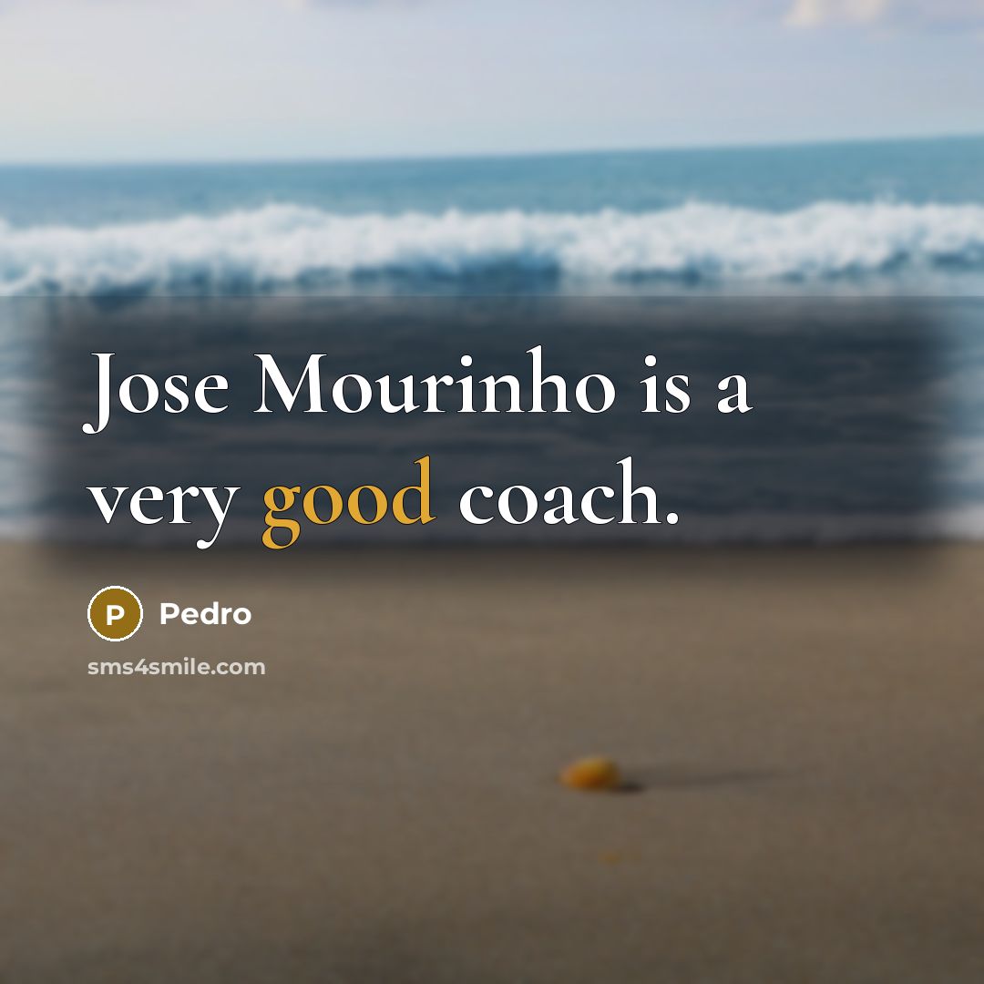 “Jose Mourinho is a very good coach.” quote by Pedro