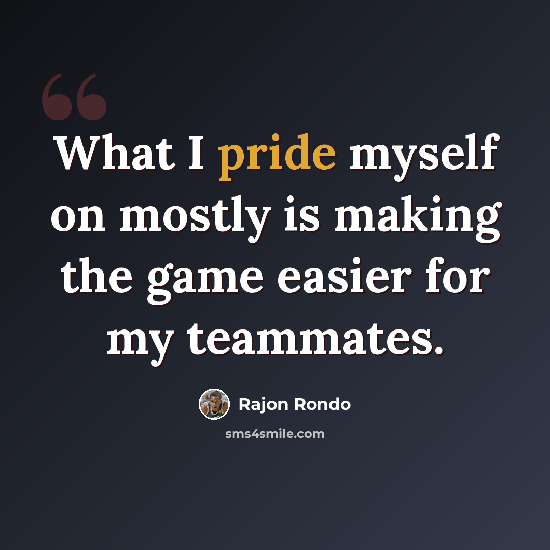 “What I pride myself on mostly is making the game easier for my teammates.” quote by Rajon Rondo