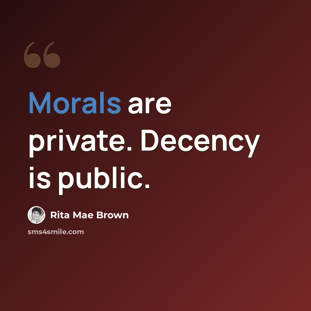 “Morals are private. Decency is public.” quote by Rita Mae Brown
