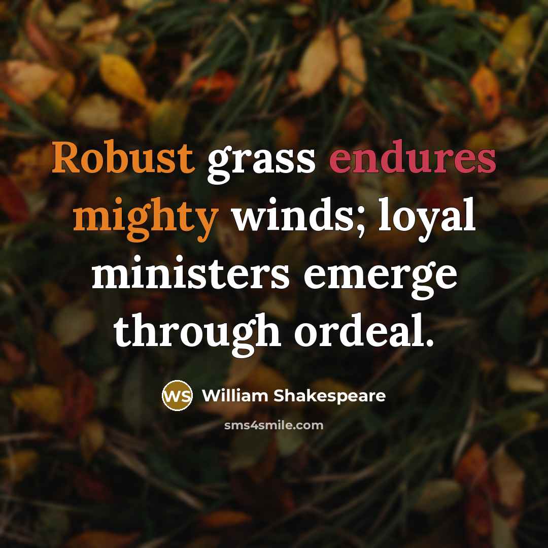 “Robust grass endures mighty winds; loyal ministers emerge through ordeal.” quote by William Shakespeare