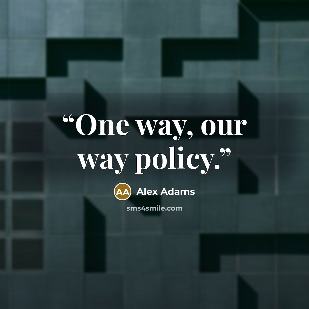 “One way, our way policy.” quote by Alex Adams