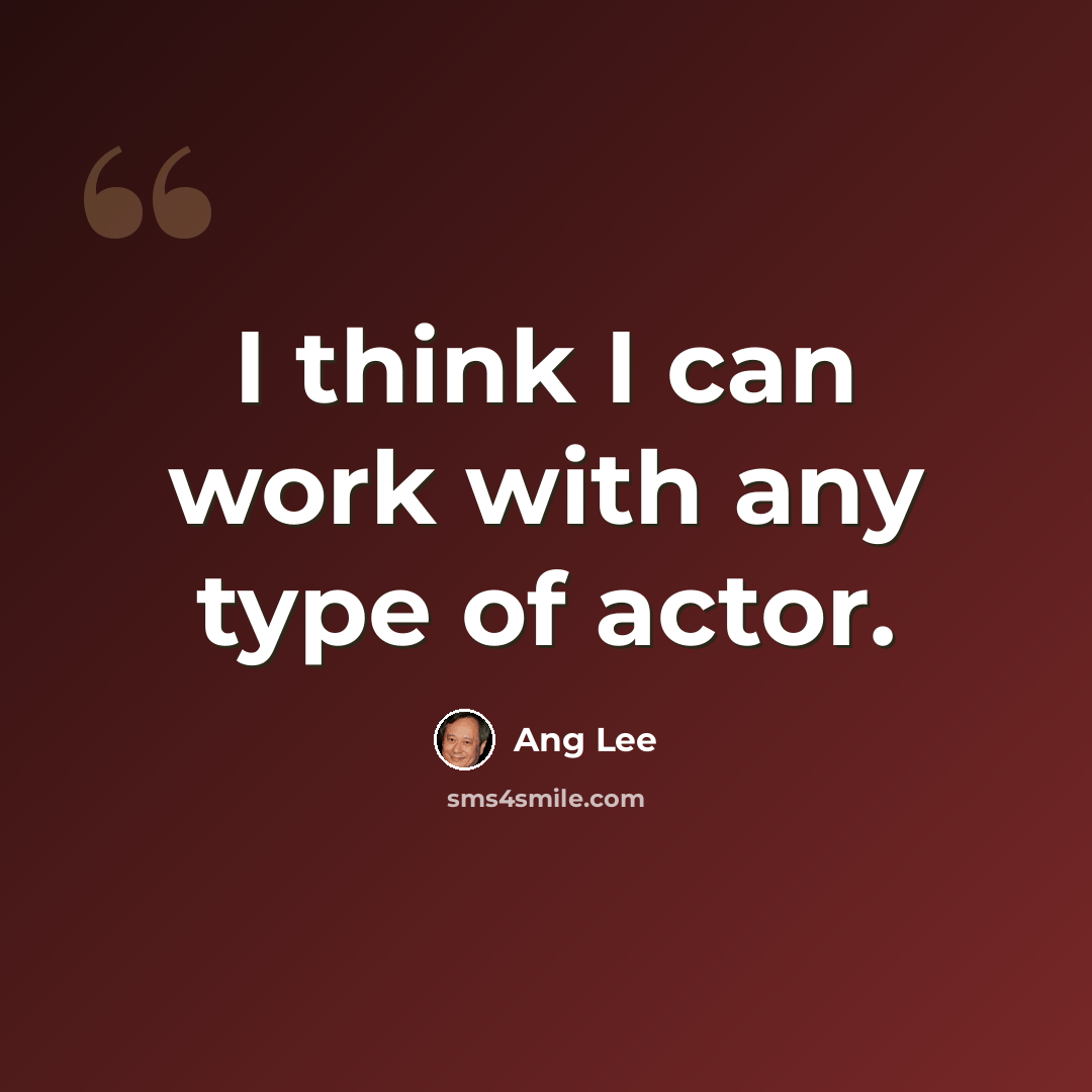 “I think I can work with any type of actor.” quote by Ang Lee