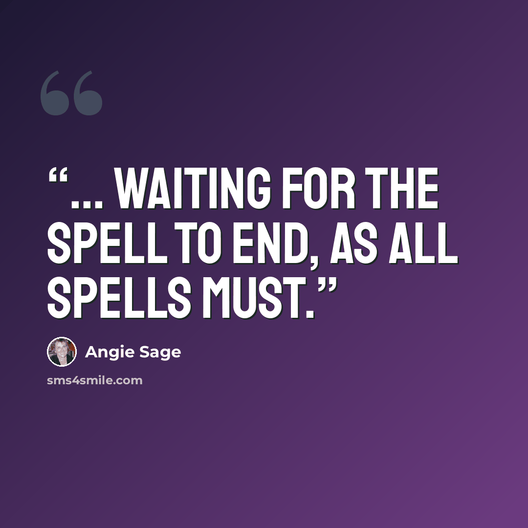 “... waiting for the spell to end, as all spells must.” quote by Angie Sage