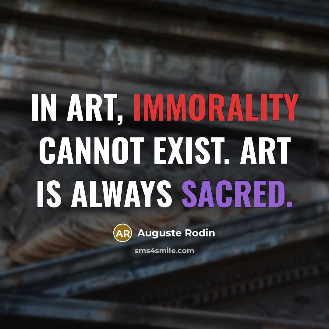 “In art, immorality cannot exist. Art is always sacred.” quote by Auguste Rodin