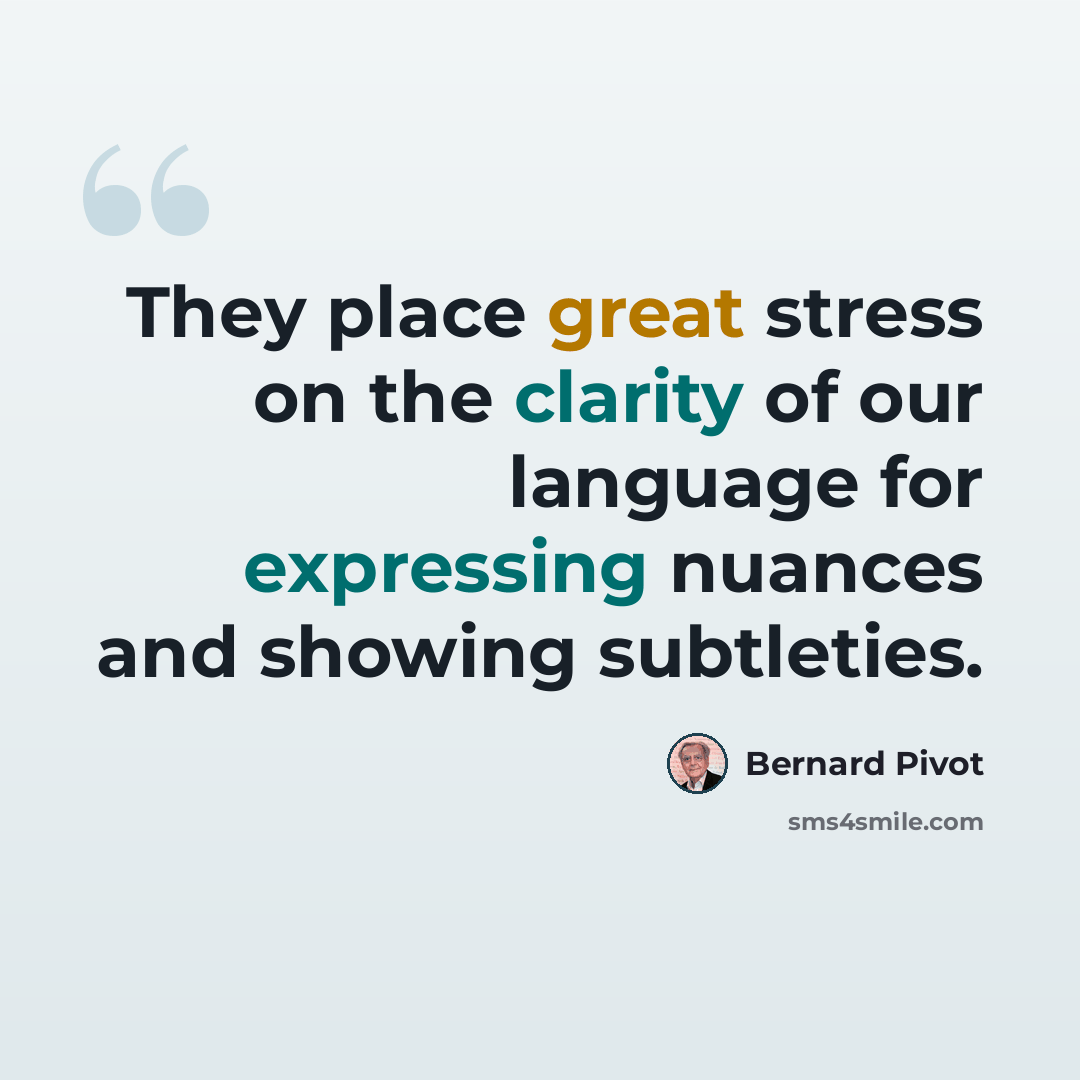 “They place great stress on the clarity of our language for expressing nuances and showing subtleties.” quote by Bernard Pivot