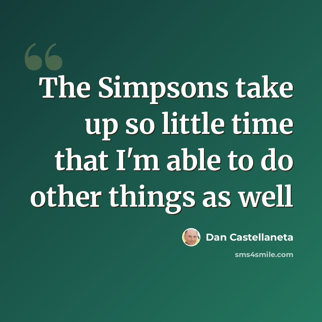 “The Simpsons take up so little time that I'm able to do other things as well” quote by Dan Castellaneta