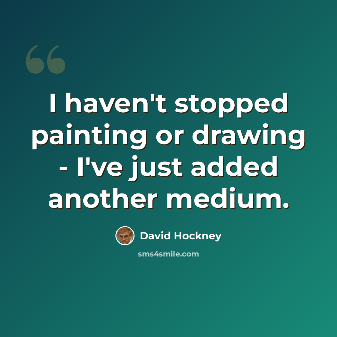 “I haven't stopped painting or drawing - I've just added another medium.” quote by David Hockney