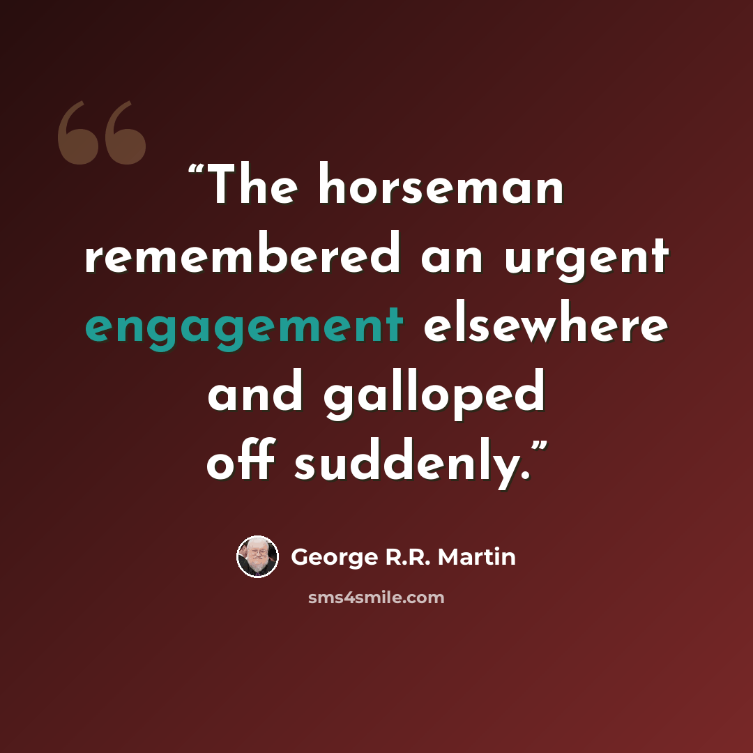 “The horseman remembered an urgent engagement elsewhere and galloped off suddenly.” quote by George R.R. Martin