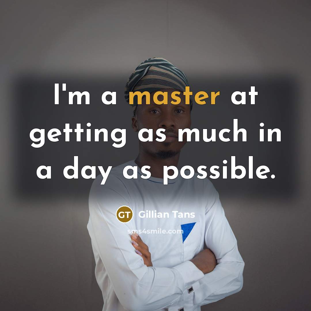 “I'm a master at getting as much in a day as possible.” quote by Gillian Tans