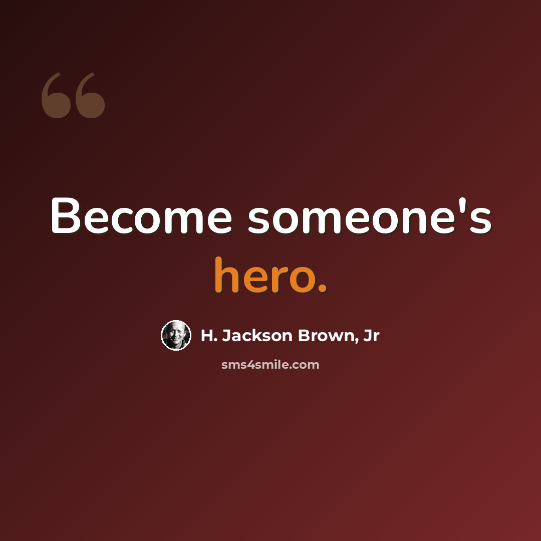 “Become someone's hero.” quote by H. Jackson Brown, Jr