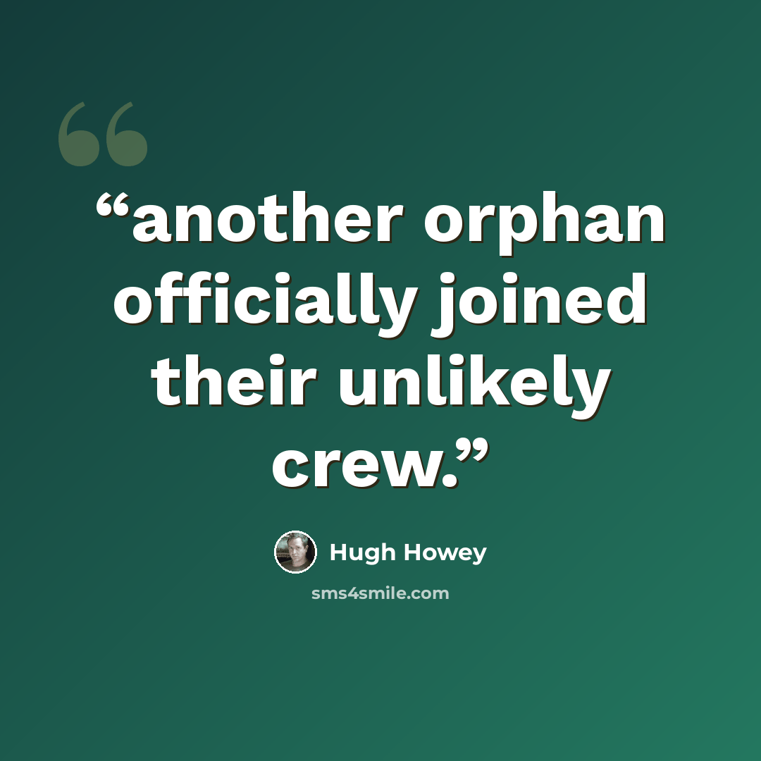 “another orphan officially joined their unlikely crew.” quote by Hugh Howey