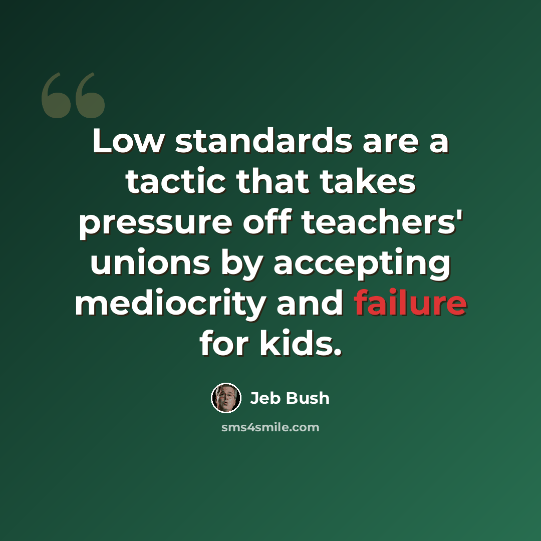 “Low standards are a tactic that takes pressure off teachers' unions by accepting mediocrity and failure for kids.” quote by Jeb Bush