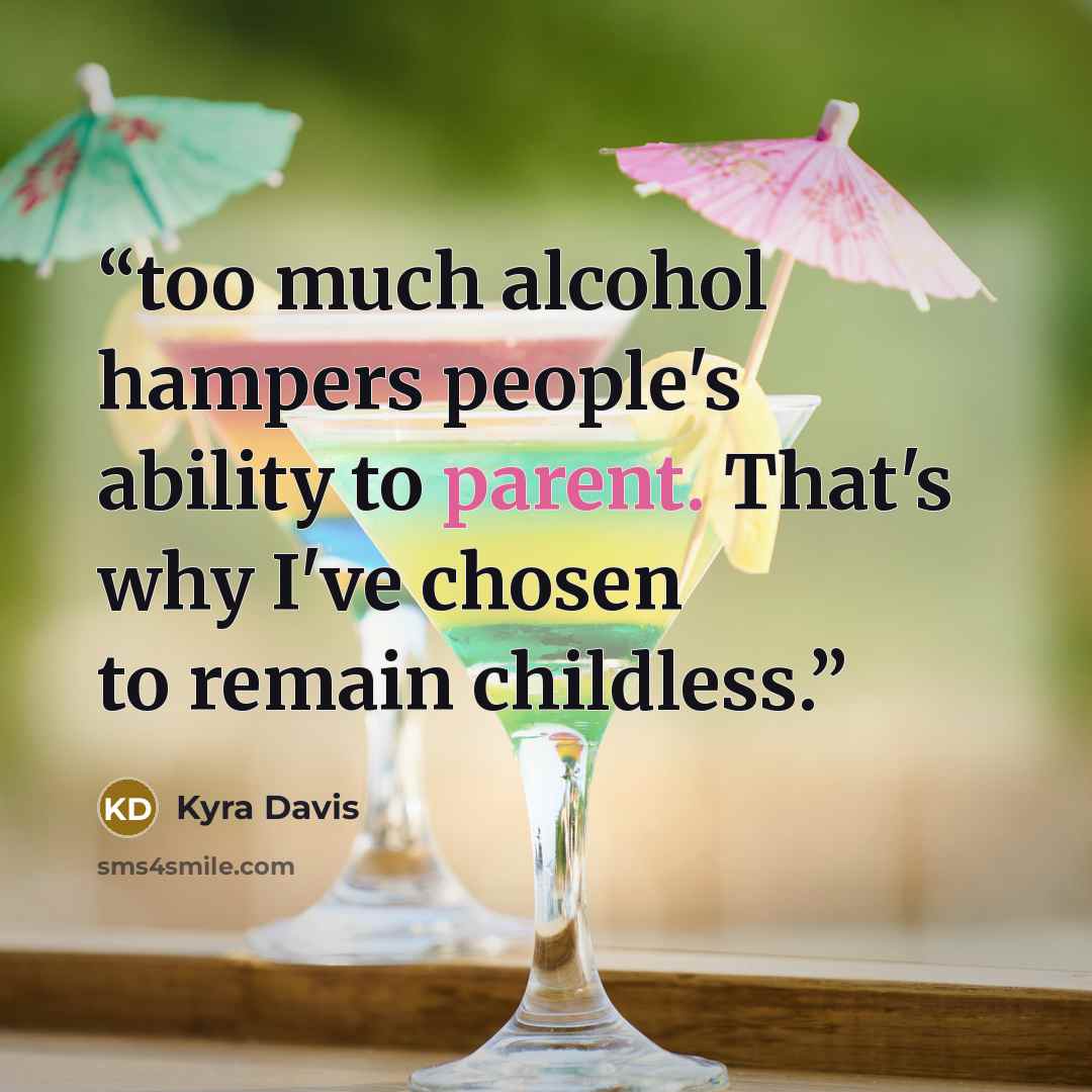 “too much alcohol hampers people's ability to parent. That's why I've chosen to remain childless.” quote by Kyra Davis