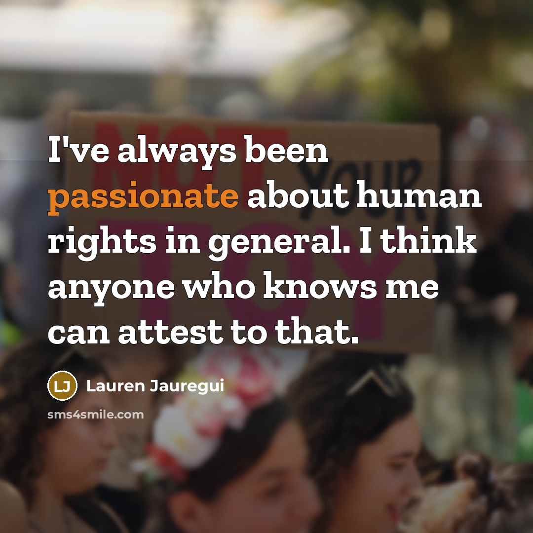 “I've always been passionate about human rights in general. I think anyone who knows me can attest to that.” quote by Lauren Jauregui