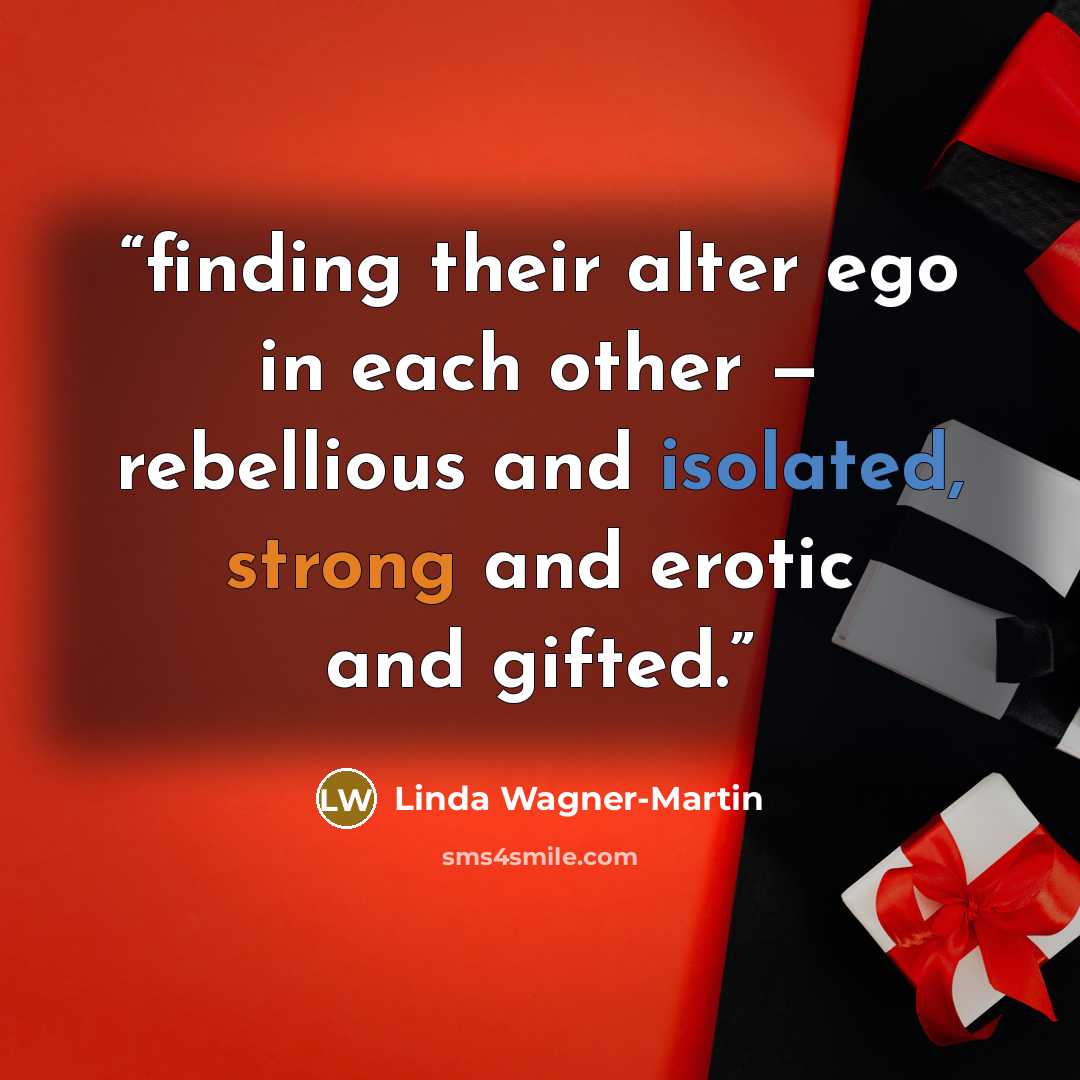 “finding their alter ego in each other — rebellious and isolated, strong and erotic and gifted.” quote by Linda Wagner-Martin