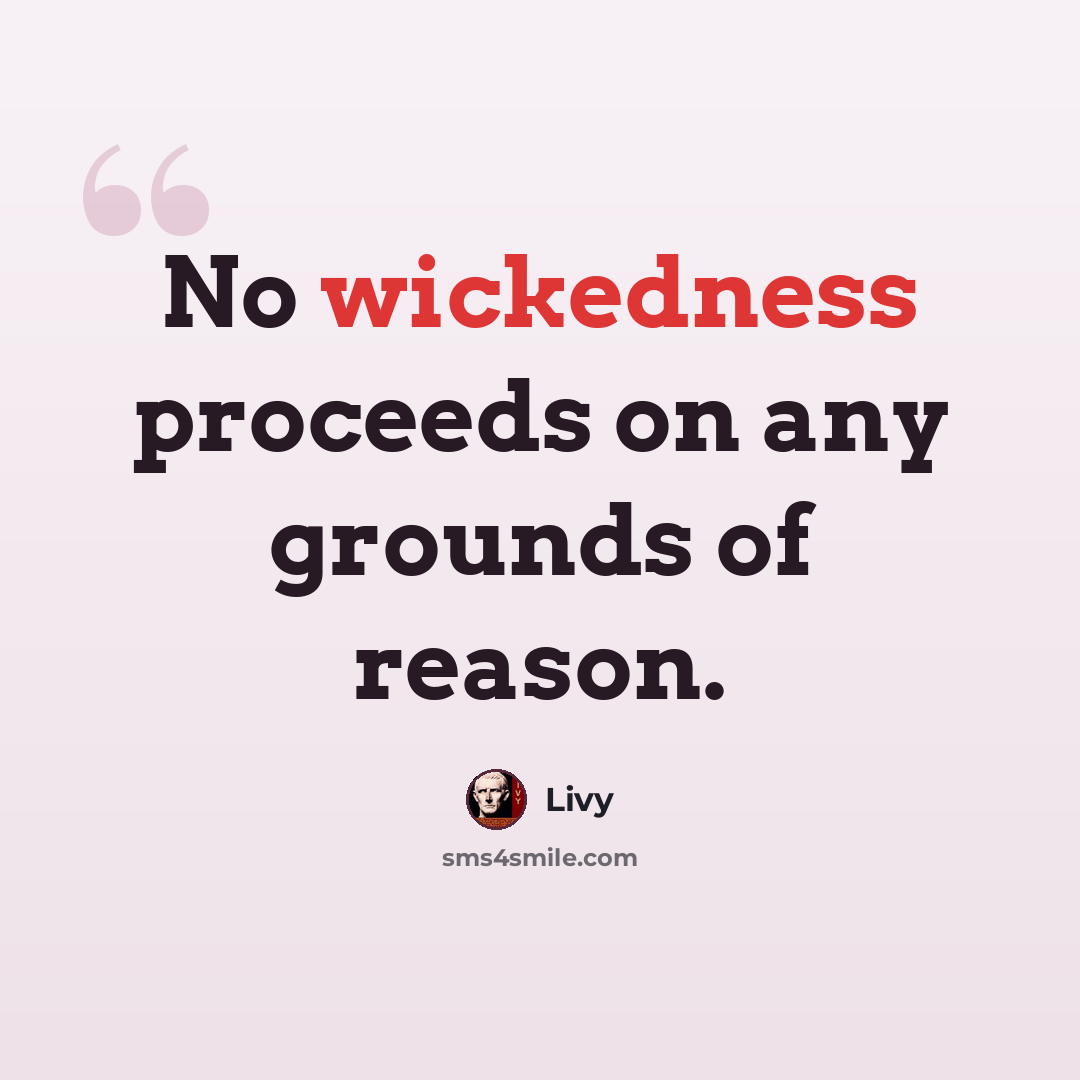 “No wickedness proceeds on any grounds of reason.” quote by Livy