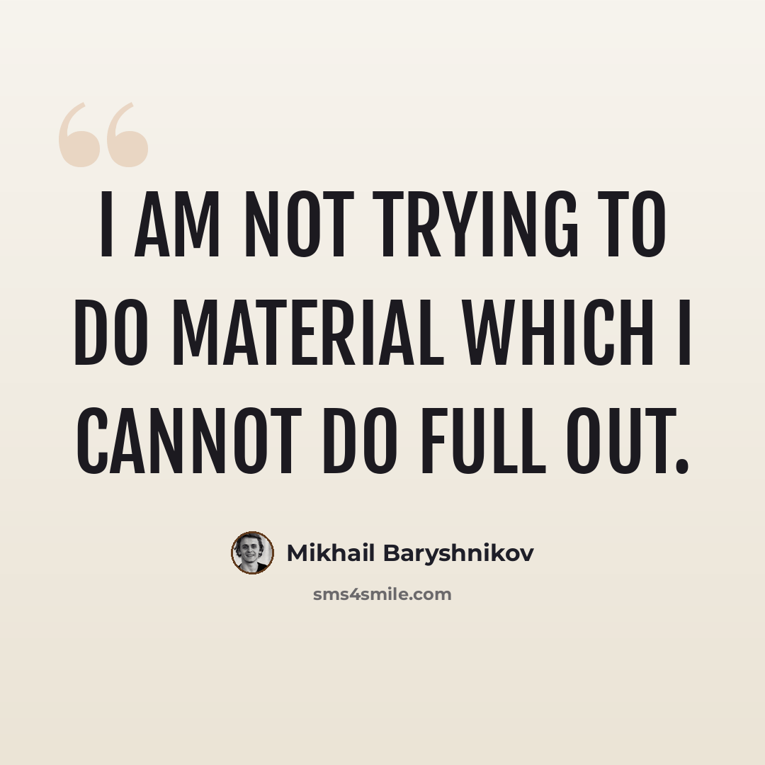 “I am not trying to do material which I cannot do full out.” quote by Mikhail Baryshnikov