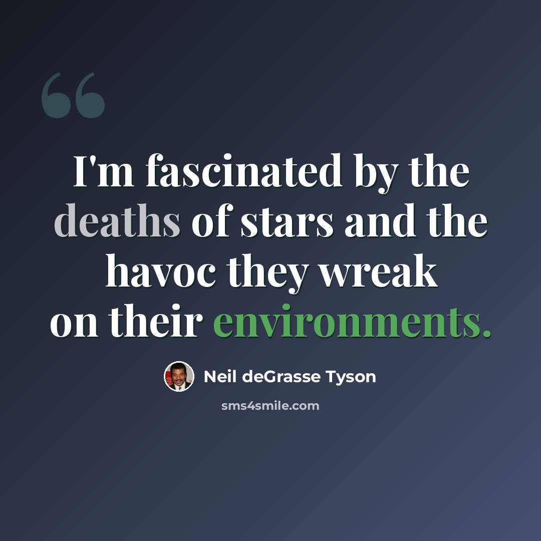 “I'm fascinated by the deaths of stars and the havoc they wreak on their environments.” quote by Neil deGrasse Tyson