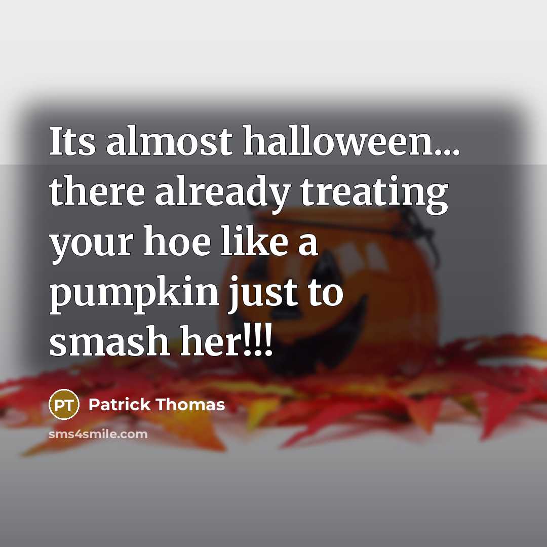 “Its almost halloween... there already treating your hoe like a pumpkin just to smash her!!!” quote by Patrick Thomas