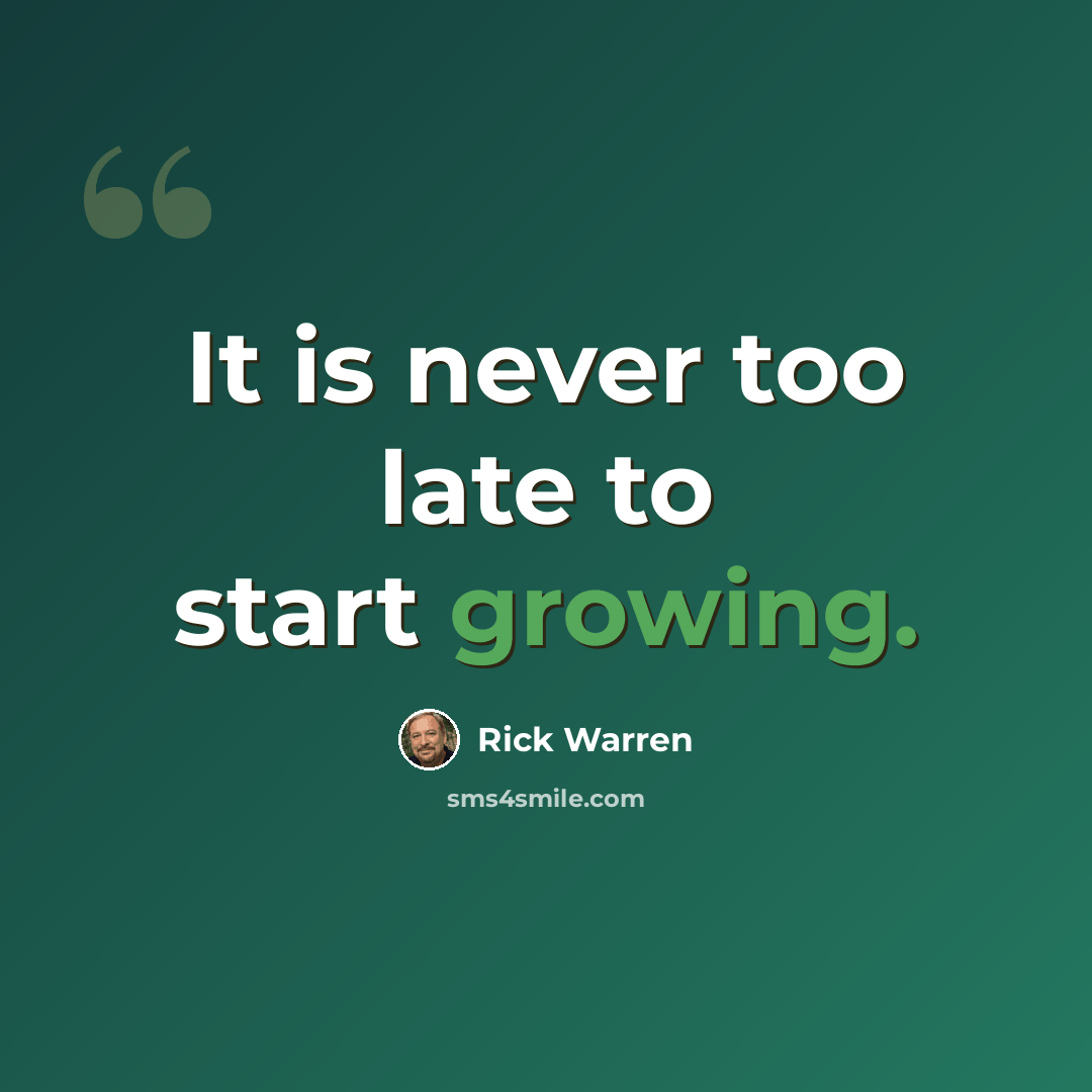 “It is never too late to start growing.” quote by Rick Warren