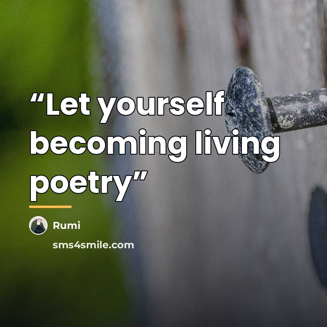 “Let yourself becoming living poetry” quote by Rumi