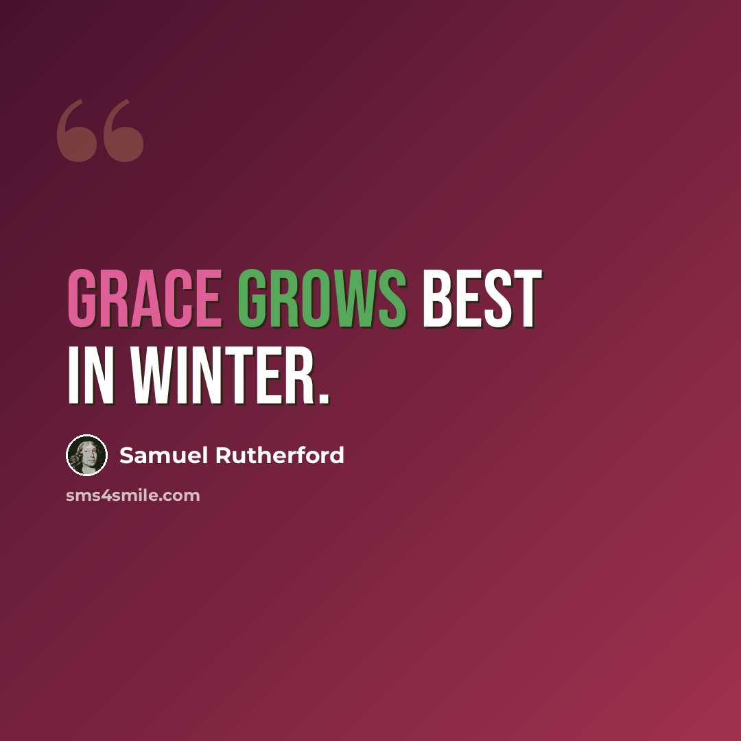 “Grace grows best in winter.” quote by Samuel Rutherford