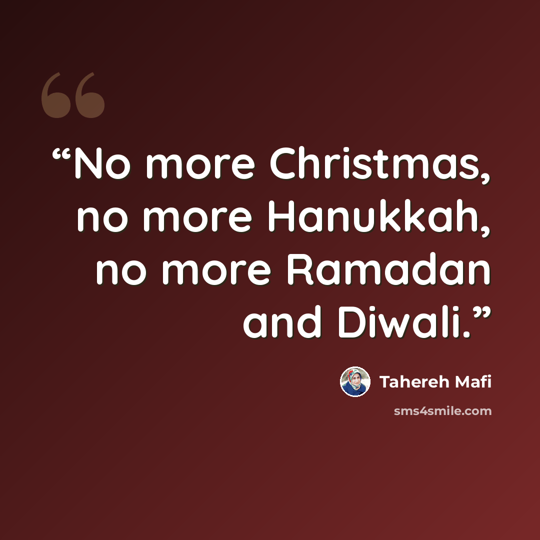 “No more Christmas, no more Hanukkah, no more Ramadan and Diwali.” quote by Tahereh Mafi