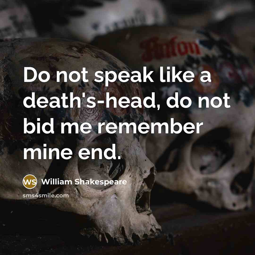 “Do not speak like a death's-head, do not bid me remember mine end.” quote by William Shakespeare