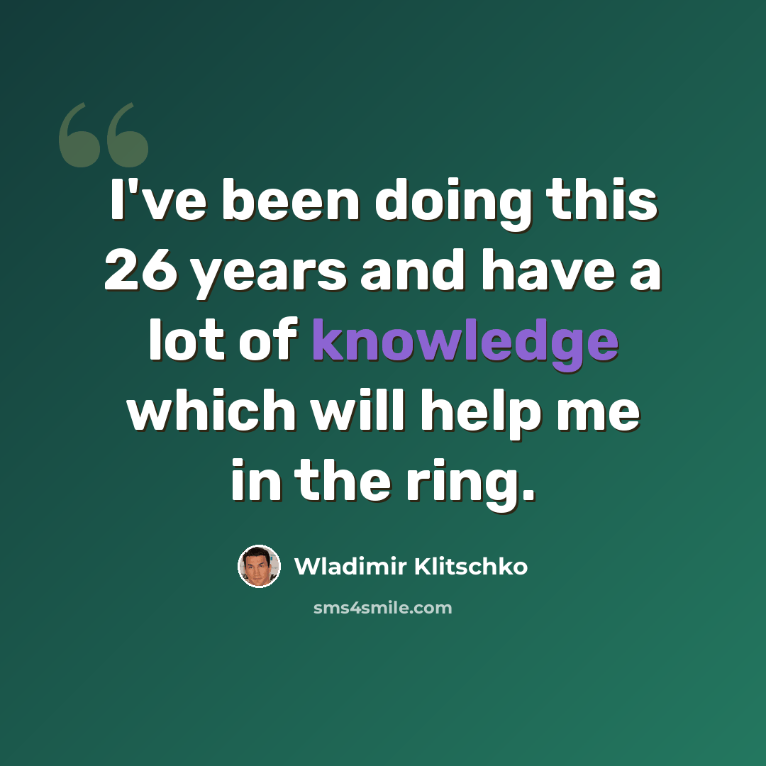 “I've been doing this 26 years and have a lot of knowledge which will help me in the ring.” quote by Wladimir Klitschko