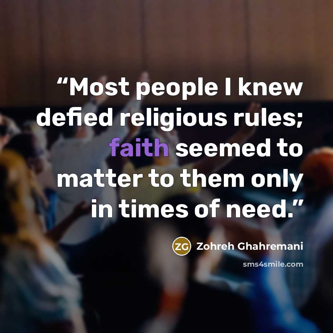 “Most people I knew defied religious rules; faith seemed to matter to them only in times of need.” quote by Zohreh Ghahremani