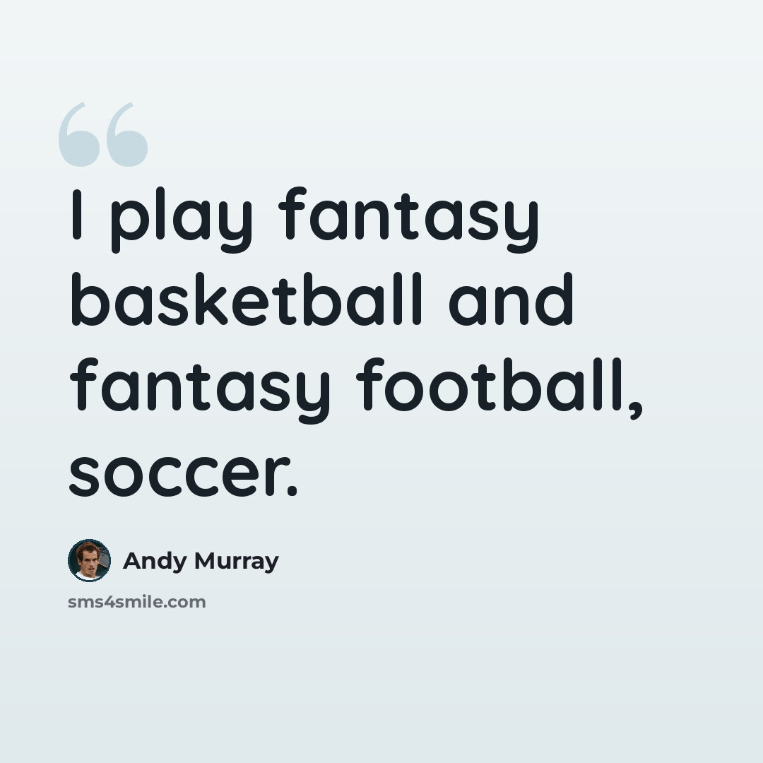“I play fantasy basketball and fantasy football, soccer.” quote by Andy Murray
