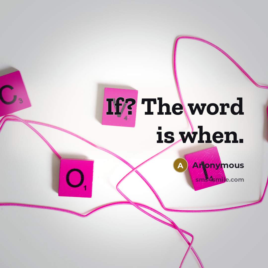 “If? The word is when.” quote by Anonymous
