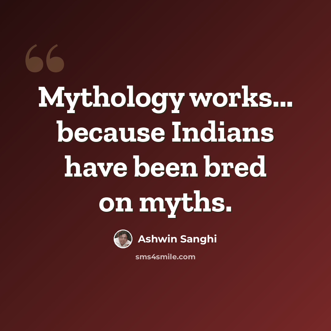 “Mythology works... because Indians have been bred on myths.” quote by Ashwin Sanghi