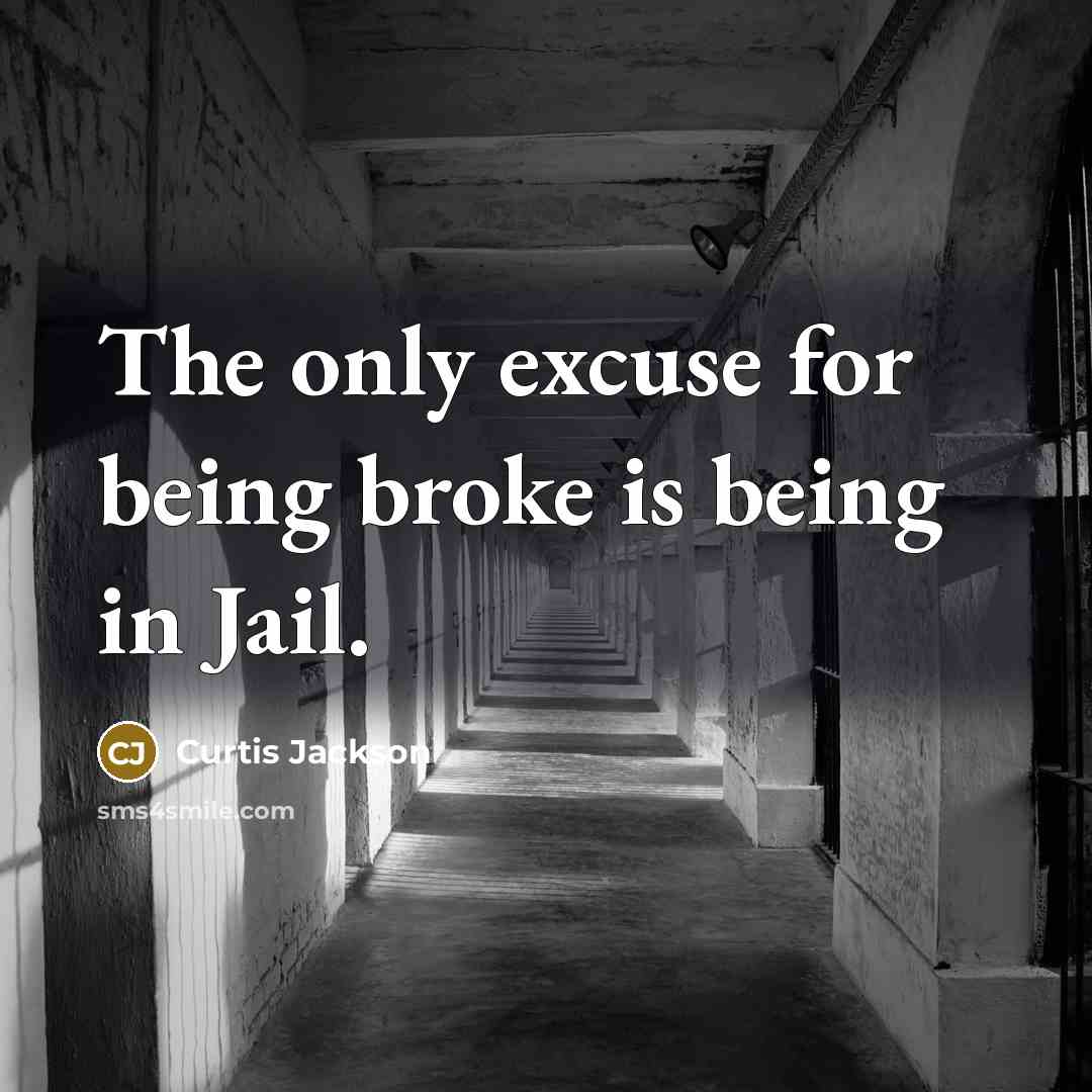 “The only excuse for being broke is being in Jail.” quote by Curtis Jackson