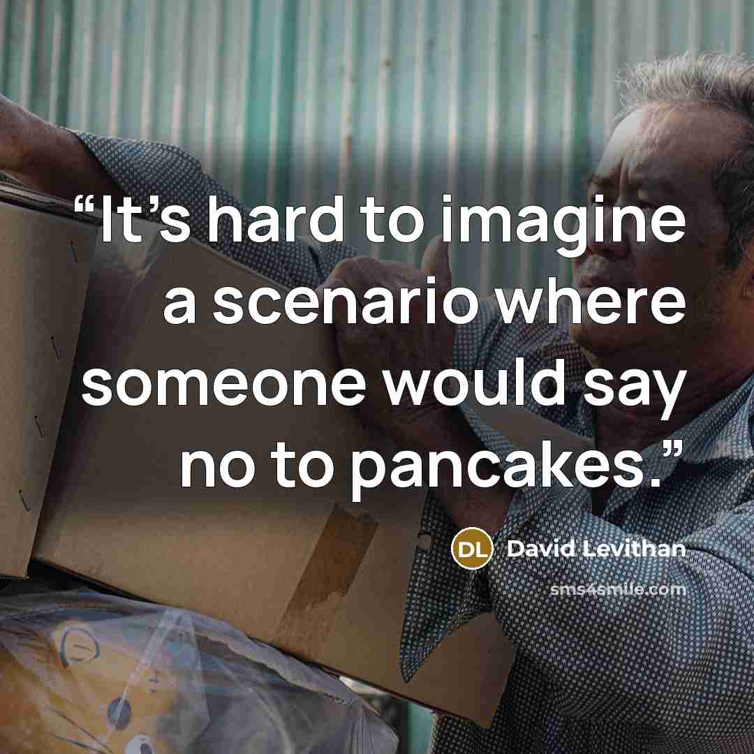 “It’s hard to imagine a scenario where someone would say no to pancakes.” quote by David Levithan