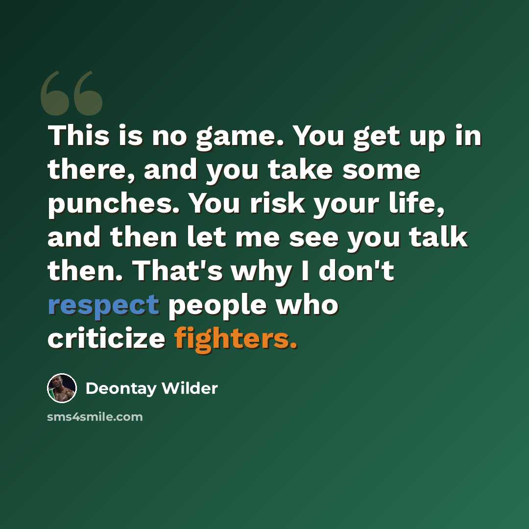 “This is no game. You get up in there, and you take some punches. You risk your life, and then let me see you talk then. That's why I don't respect people who criticize fighters.” quote by Deontay Wilder